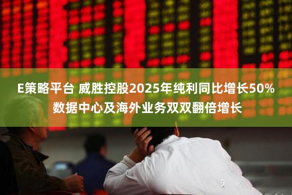 E策略平台 威胜控股2025年纯利同比增长50% 数据中心及海外业务双双翻倍增长