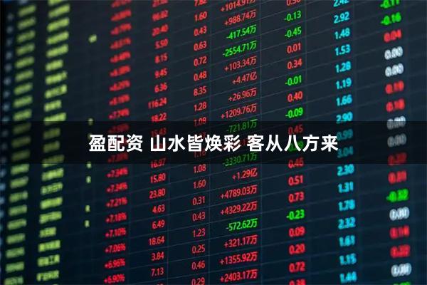 盈配资 山水皆焕彩 客从八方来